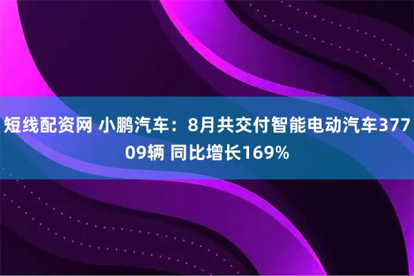 短线配资网 小鹏汽车：8月共交付智能电动汽车37709辆 同比增长169%